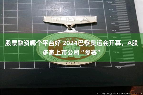 股票融资哪个平台好 2024巴黎奥运会开幕，A股多家上市公司“参赛”