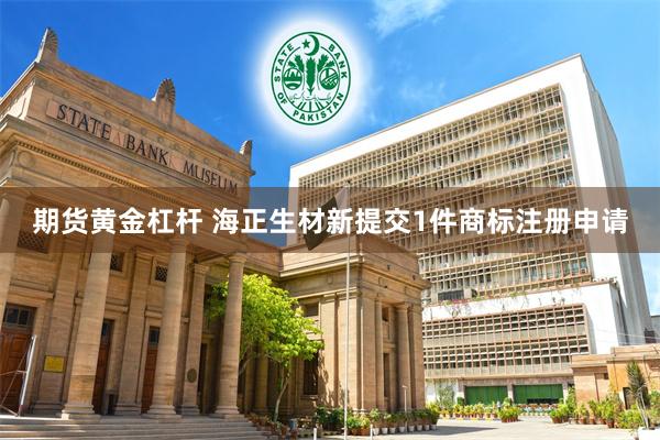 期货黄金杠杆 海正生材新提交1件商标注册申请