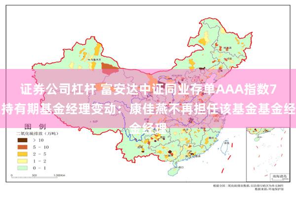 证券公司杠杆 富安达中证同业存单AAA指数7天持有期基金经理变动：康佳燕不再担任该基金基金经理