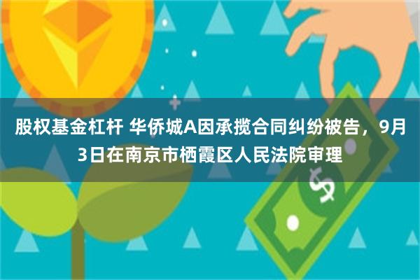 股权基金杠杆 华侨城A因承揽合同纠纷被告，9月3日在南京市栖霞区人民法院审理