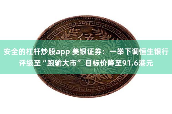 安全的杠杆炒股app 美银证券：一举下调恒生银行评级至“跑输大市” 目标价降至91.6港元