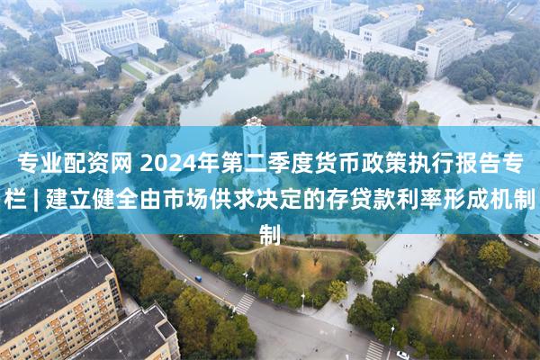 专业配资网 2024年第二季度货币政策执行报告专栏 | 建立健全由市场供求决定的存贷款利率形成机制