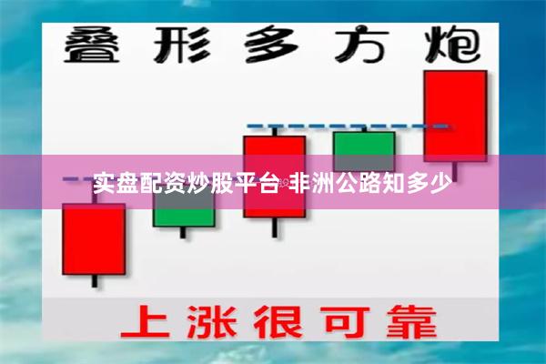 实盘配资炒股平台 非洲公路知多少