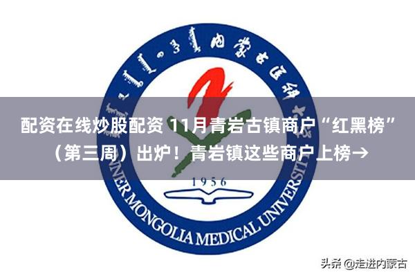 配资在线炒股配资 11月青岩古镇商户“红黑榜”（第三周）出炉！青岩镇这些商户上榜→