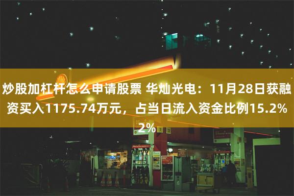 炒股加杠杆怎么申请股票 华灿光电：11月28日获融资买入1175.74万元，占当日流入资金比例15.2%