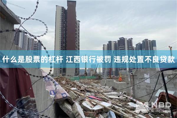 什么是股票的杠杆 江西银行被罚 违规处置不良贷款
