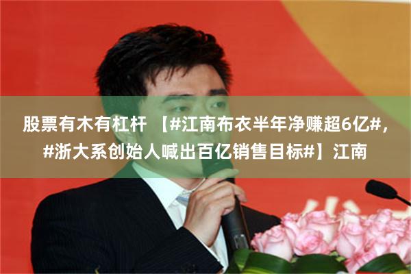 股票有木有杠杆 【#江南布衣半年净赚超6亿#，#浙大系创始人喊出百亿销售目标#】江南
